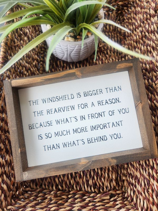 The Windshield is Bigger Than the Rearview - Inspirational Sign