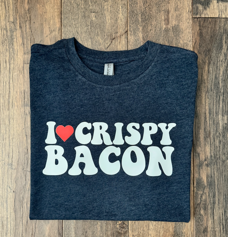 I Love Crispy Bacon